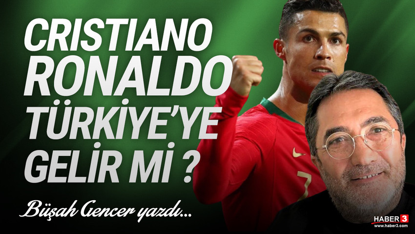 Haber3.com yazarı Büşah Gencer yazdı: Cristiano Ronaldo Türkiye'ye gelir mi!