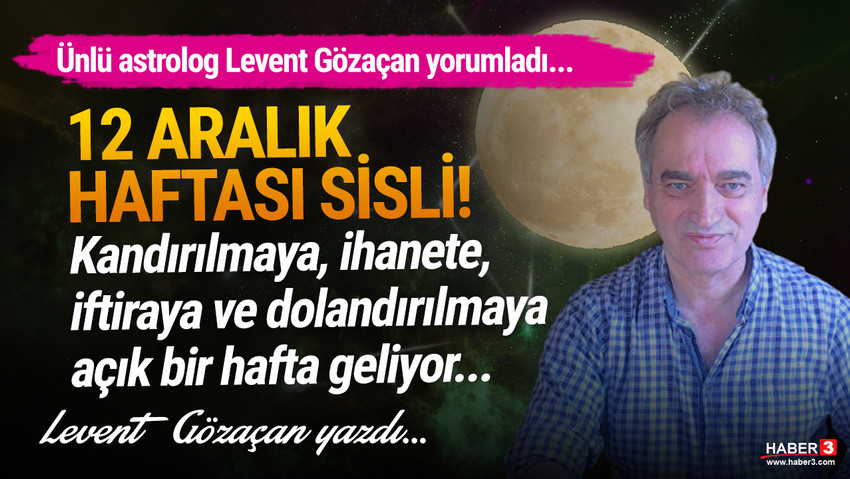 Haber3.com yazarı Levent Gözaçan yazdı: 12 Aralık haftası gerçeklerden kopmaya, kandırılmaya, aldatılmaya, ihanete ya da iftiraya uğramaya ve dolandırılmaya açık...