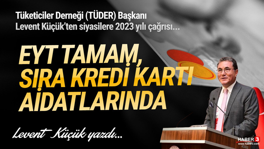Tüketiciler Derneği (TÜDER) Genel Başkanı Levent Küçük'ten 2023 yılı için siyasilere "EYT tamam, sıra kredi kartları yıllık ücret ve aidatlarının kaldırılmasında olmalı" çağrısı geldi..