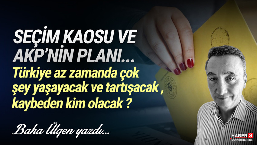 Haber3.com yazarı Baha Ülgen yazdı: Seçim kaosu ve AKP’nin planı...