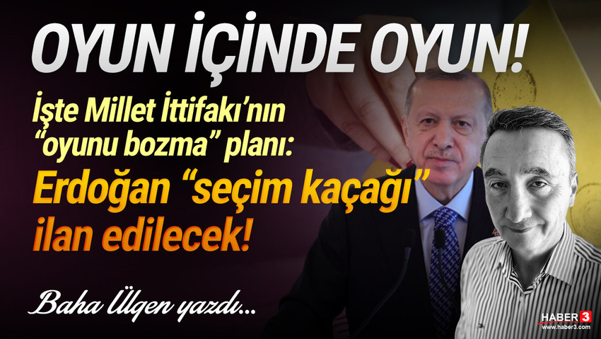 Haber3.com yazarı Baha Ülgen yazdı: Oyun içinde oyun: Erdoğan ''seçim kaçağı'' ilan edilecek