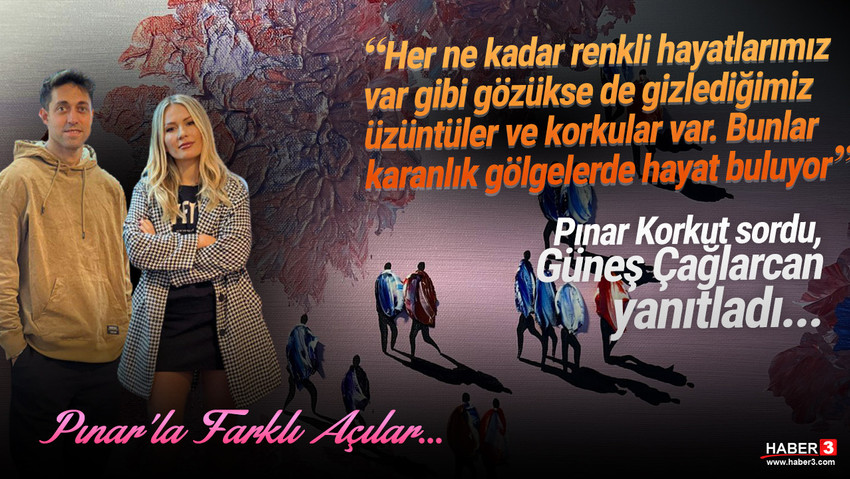 Haber3.com yazarı Pınar Korkut sordu, ressam Güneş Çağlarcan yanıtladı...