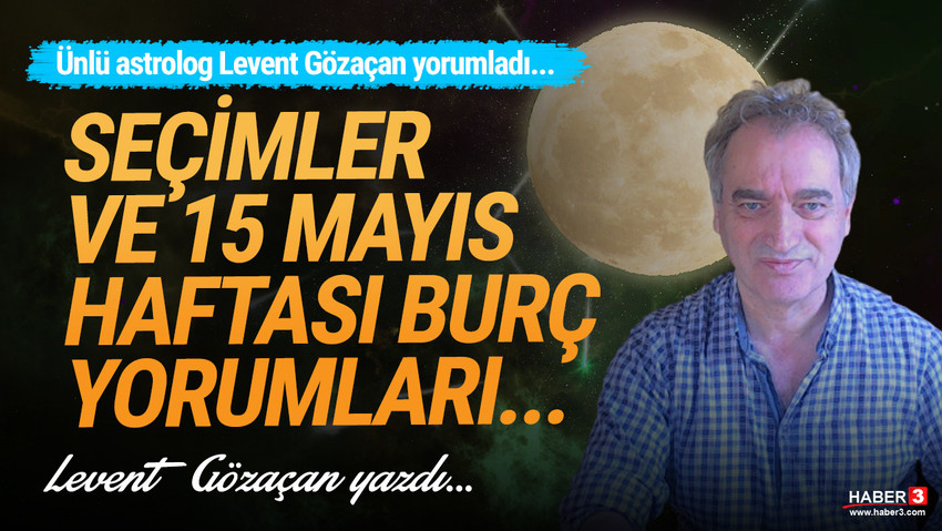 Haber3.com yazarı Levent Gözaçan yazdı: Cumhurbaşkanlığı seçimi ve haftanın astrolojik yorumu...