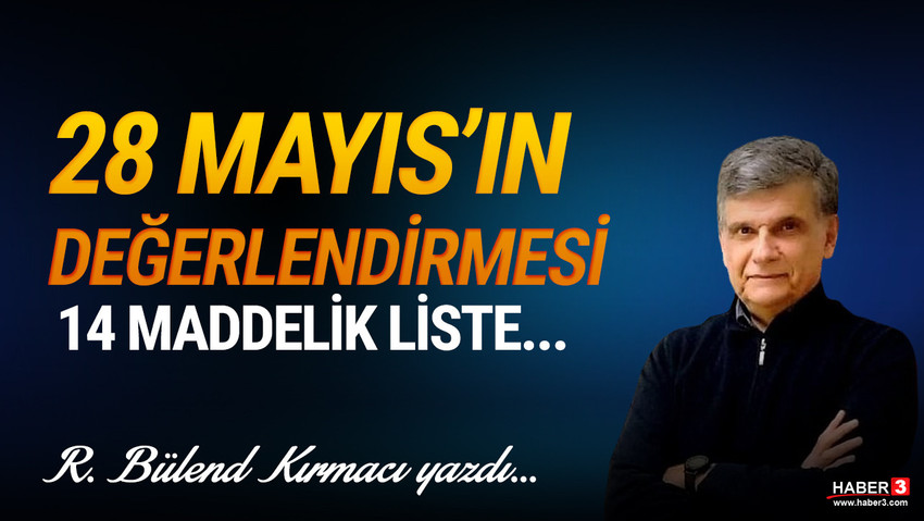 Haber3.com yazarı R. Bülend Kırmacı yazdı: 28 Mayıs Seçiminin Değerlendirmesi