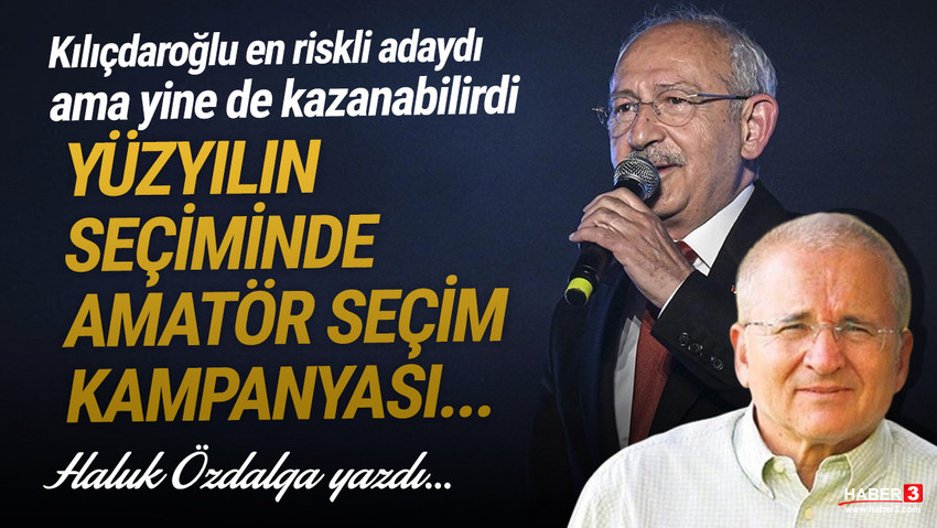 Haber3.com yazarı Haluk Özdalga yazdı: Kılıçdaroğlu en riskli adaydı ama yine de kazanabilirdi.... Yüzyılın seçiminde amatör seçim kampanyası...