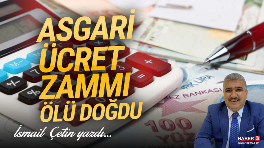 Haber3.com yazarı İsmail Çetin yazdı: Asgari ücret zammı ölü doğdu