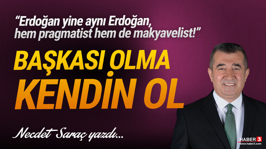Haber3.com yazarı Necdet Saraç yazdı: “Erdoğan yine aynı Erdoğan, hem pragmatist hem de makyavelist!”