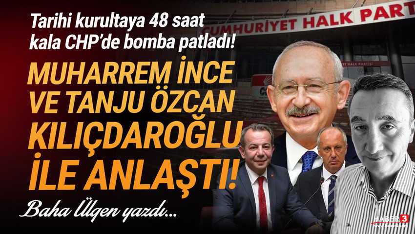 Haber3.com yazarı Baha Ülgen, CHP'deki tarihi kurultaya 48 saat kala CHP'de yaşanan son gelişmeleri aktardı: Muharrem İnce ve Tanju Özcan Kılıçdaroğlu ile anlaştı!