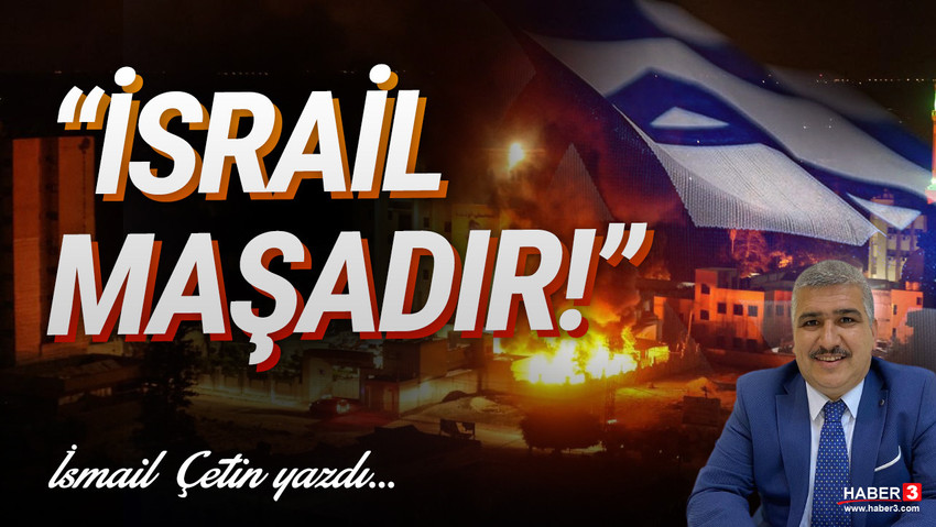 Haber3.com yazarı İsmail Çetin yazdı: İsrail Maşadır