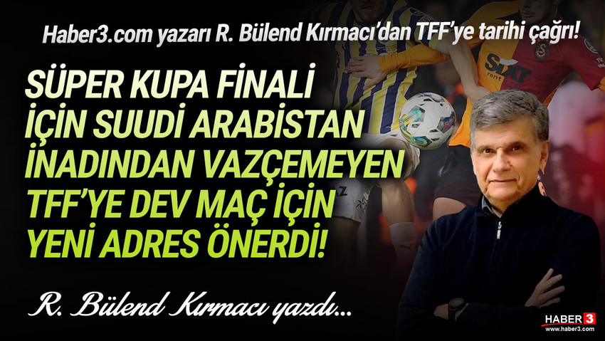 Haber3.com yazarı R. Bülend Kırmacı'dan Galatasaray ile Fenerbahçe arasındaki Süper Kupa finalinin Suudi Arabistan'da oynanmasına karar veren Türkiye Futbol Federasyonu'na tarihi çağrı: Galatasaray ve Fenerbahçe Kıbrıs'ta oynasın !