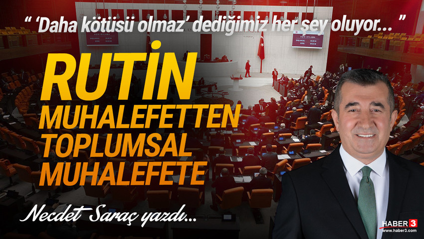 Haber3.com yazarı Necdet Saraç yazdı: Rutin muhalefetten toplumsal muhalefete