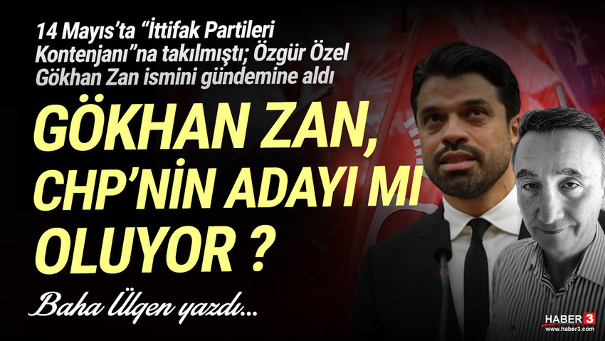Haber3.com yazarı Baha Ülgen yazdı: Gökhan Zan, CHP’nin adayı mı oluyor?