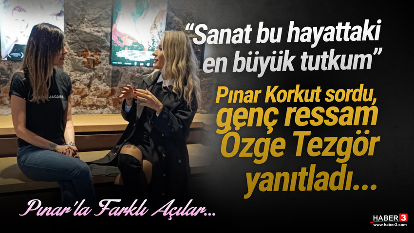 Haber3.com yazarı Pınar Korkut sordu, ressam Özge Tezgör yanıtladı: "Sanat bu hayattaki en büyük tutkum"