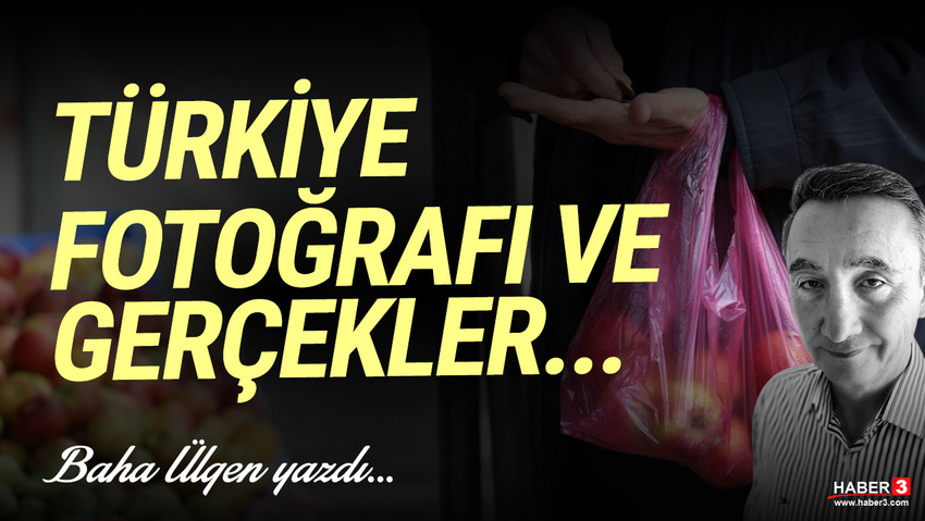 Haber3.com yazarı Baha Ülgen yazdı: Türkiye fotoğrafı ve gerçekler