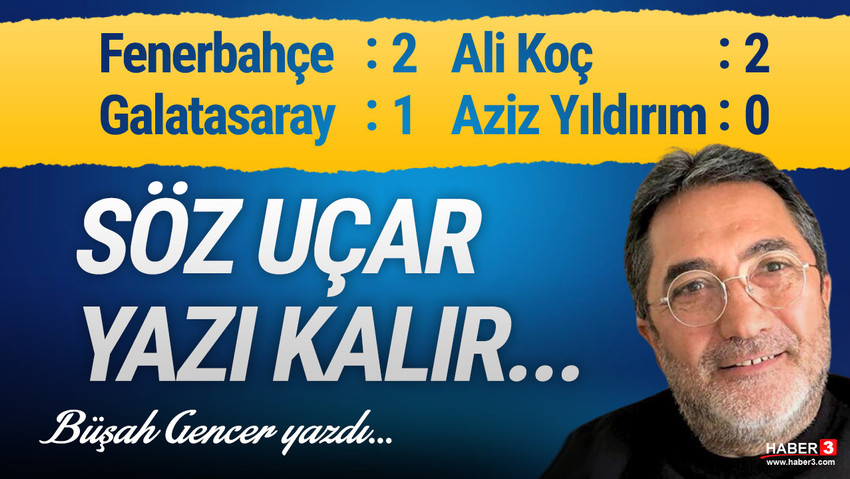 Haber3.com yazarı Büşah Gencer yazdı: Fenerbahçe: 2 Galatasaray: 1 , Ali Koç: 2 Aziz Yıldırım: 0