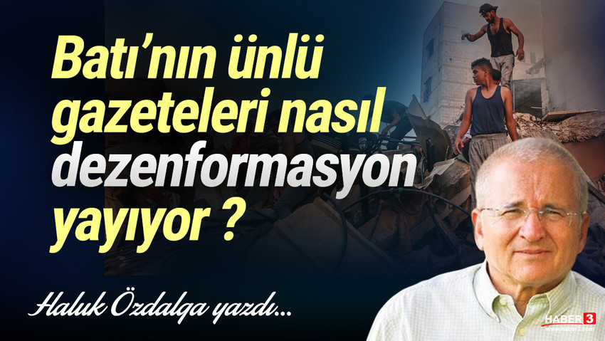 Haber3.com yazarı Haluk Özdalga yazdı: Batı’nın ünlü gazeteleri nasıl dezenformasyon yayıyor?