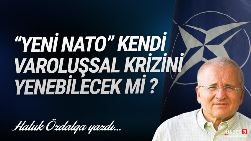 Haber3.com yazarı Haluk Özdalga yazdı: ‘Yeni NATO’ kendi varoluşsal krizini yenebilecek mi?