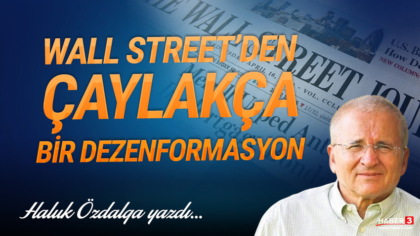 Haber3.com yazarı Haluk Özdalga yazdı: Wall Street’den çaylakça bir dezenformasyon