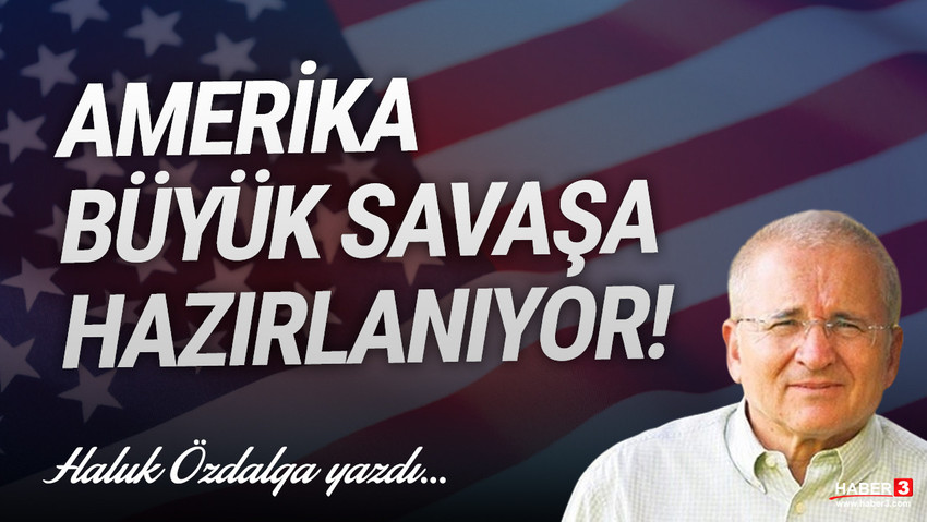 Haber3.com yazarı Haluk Özdalga yazdı: Amerikan devleti büyük savaşa hazırlanıyor