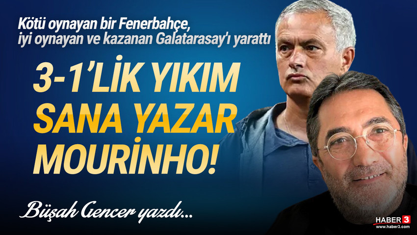 Haber3.com yazarı Büşah Gencer yazdı: Kötü oynayan Fenerbahçe, iyi oynayan ve kazanan Galatarasay'ı yarattı: Bu yıkım sana yazar Mourinho!