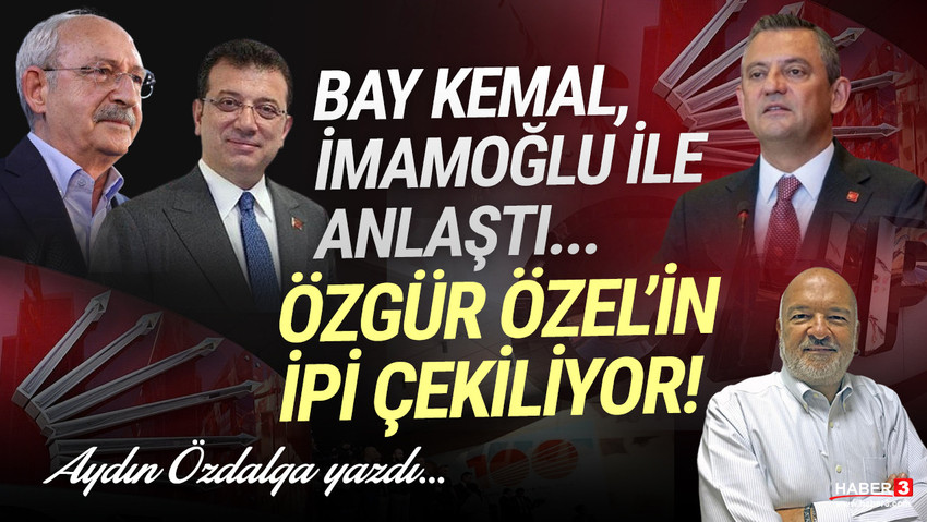 Haber3.com yazarı Aydın Özdalga yazdı: Bay Kemal ile İmamoğlu anlaştı; Özgür Özel'in ipi çekiliyor