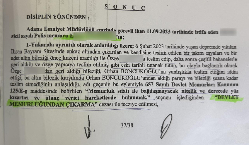 Adana'da depremde yıkılan binanın enkazından çıkan altınları, hayatını kaybedenlerin yakınlarına teslim ettikten sonra, "savcılık geri istiyor" diyerek zimmetine geçiren polise 2 kez "devlet memurluğundan çıkartma" cezası verildi