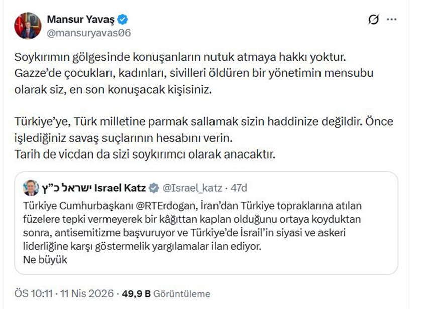 Ankara Büyükşehir Belediye Başkanı Mansur Yavaş, İsrail Savunma Bakanı Israel Katz’ın Cumhurbaşkanı Erdoğan’ı hedef alan hakaret içerikli paylaşımına sert bir yanıt verdi. Yavaş, ''Soykırımın gölgesinde konuşanların nutuk atmaya hakkı yoktur. Önce işlediğiniz savaş suçlarının hesabını verin'' dedi.