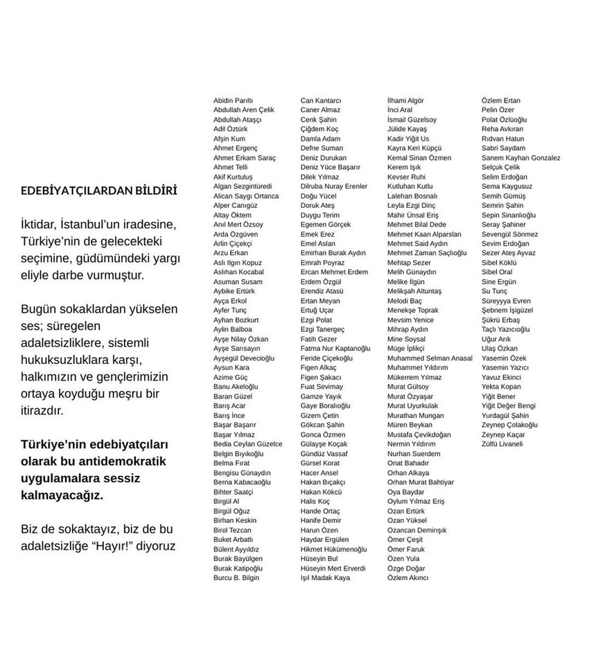 İstanbul Büyükşehir Belediye Başkanı Ekrem İmamoğlu'nun tutuklanmasına bir tepki de edebiyatçılardan geldi. Bildiride, ''Biz de sokaktayız, biz de bu adaletsizliğe 'hayır' diyoruz'' ifadeleri yer aldı. 