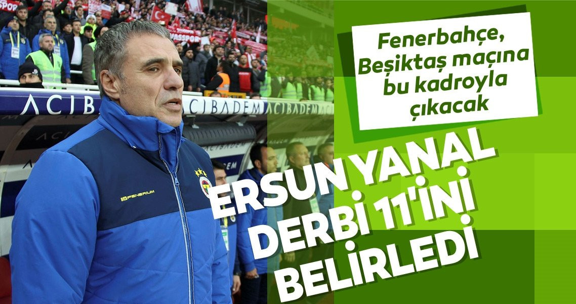 İşte Ersun Yanal'ın Beşiktaş derbisi 11'i