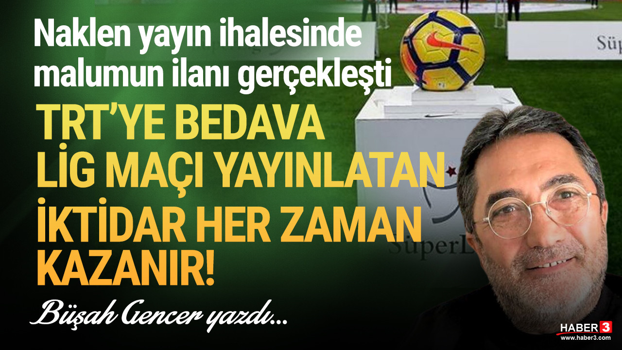 Haber3.com yazarı Büşah Gencer yazdı: Naklen yayın ihalesinde malumun ilanı gerçekleşti.... TRT'ye bedava lig maçı yayınlatan iktidar her zaman kazanır!
