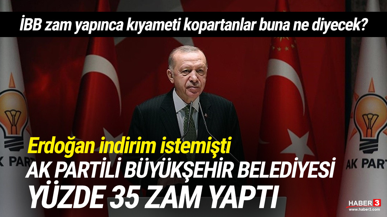 Erdoğan indirim istemişti, AK Partili belediye yüzde 35 zam yaptı!