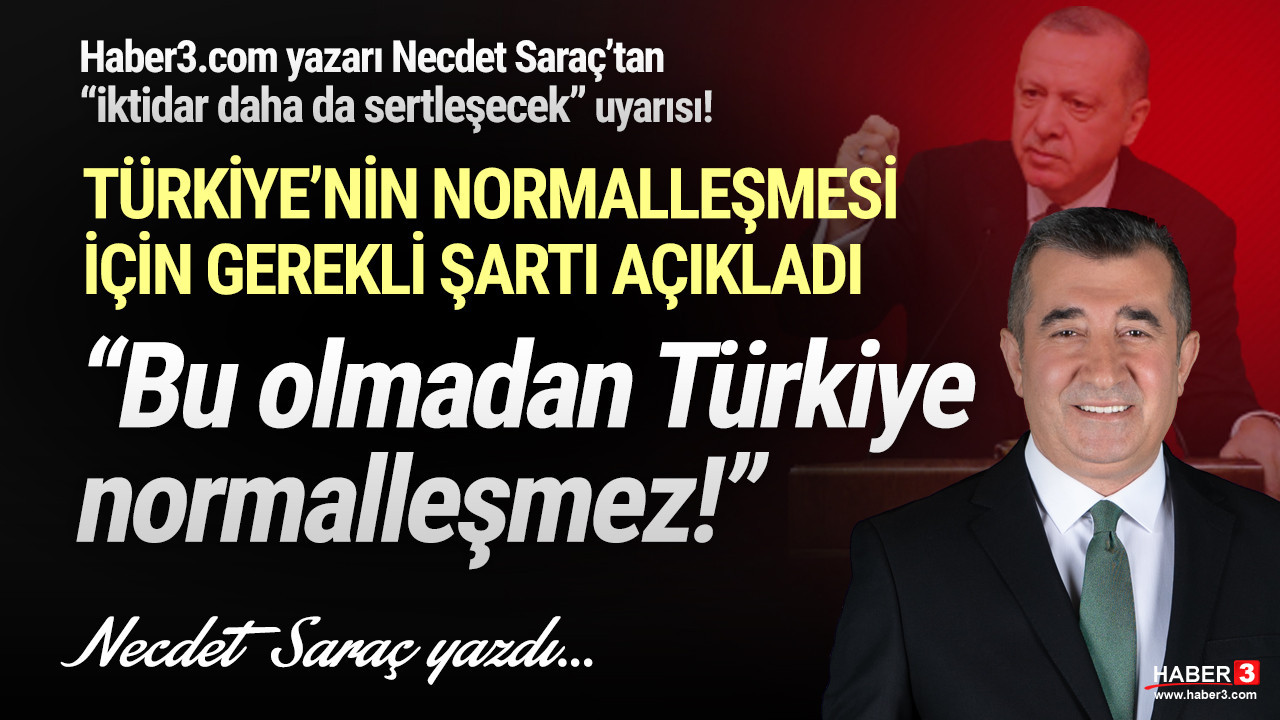 Haber3.com yazarı Necdet Saraç yazdı: Siyasi iklimi değiştirmeden Türkiye normalleşmez!