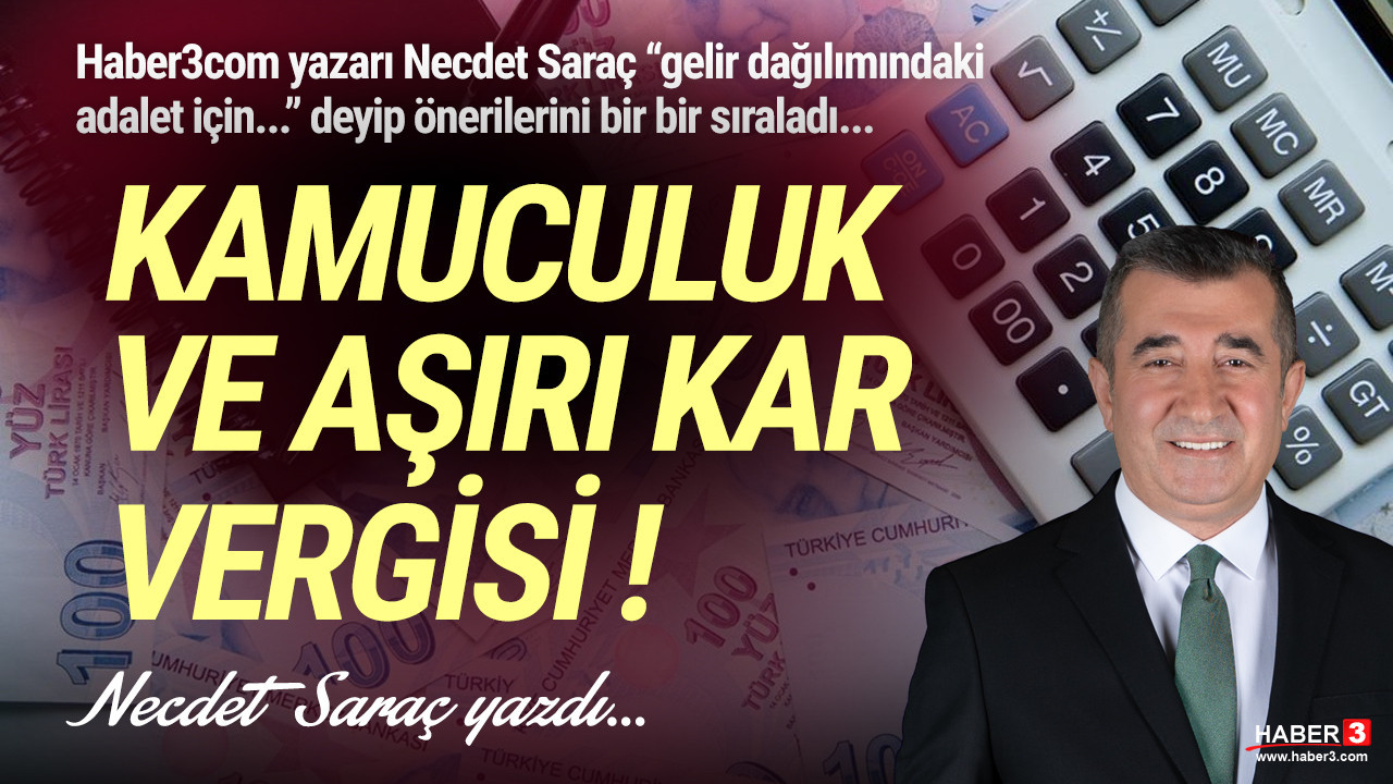 Haber3.com yazarı Necdet Saraç yazdı: Kamuculuk ve aşırı kar vergisi!