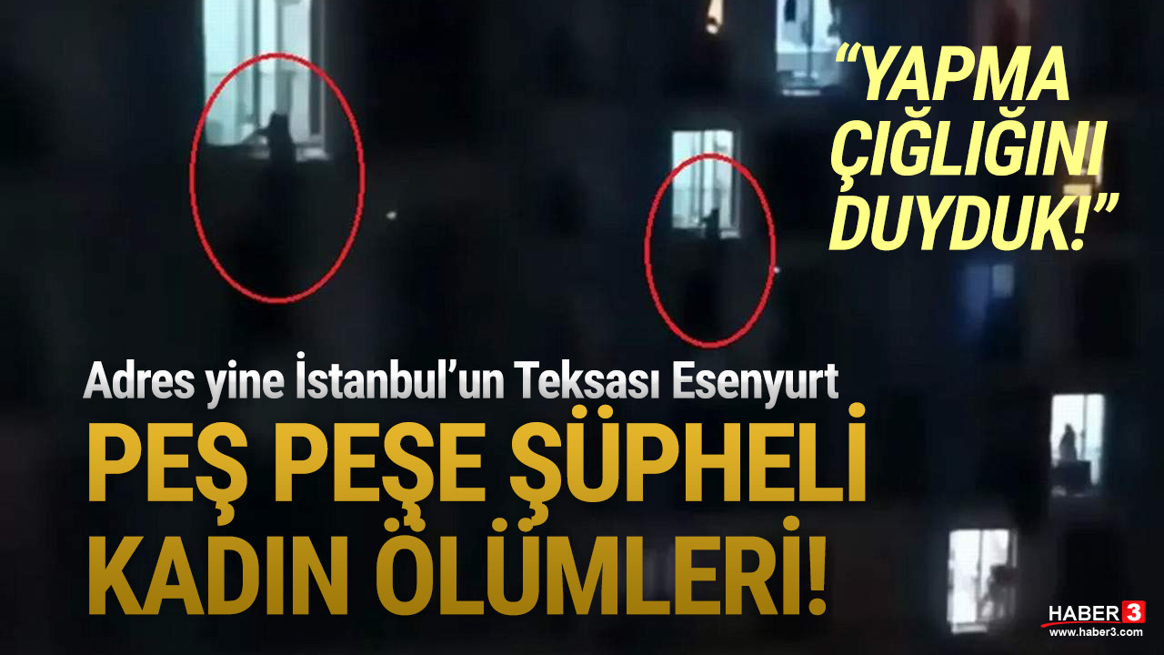 İstanbul Esenyurt'ta peş peşe şüpheli kadın ölümleri