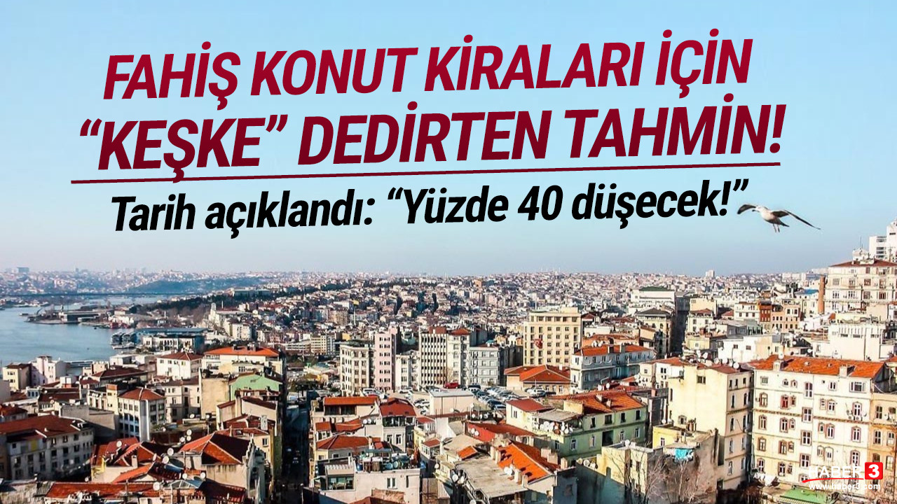 İstanbul'da konut kiralarının düşeceği tarih açıklandı: ''Yüzde 40 düşecek!''