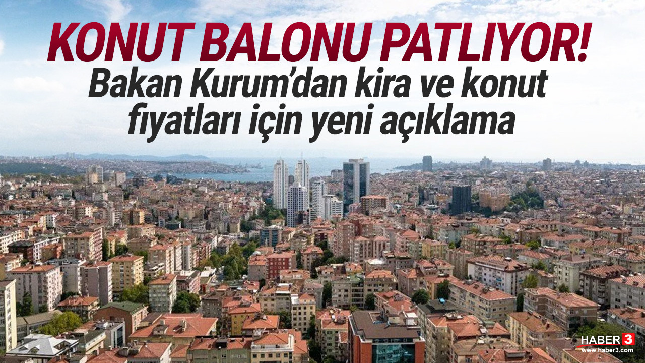 Konut balonu patlıyor! Bakan Kurum'dan kira ve konut fiyatları için yeni açıklama