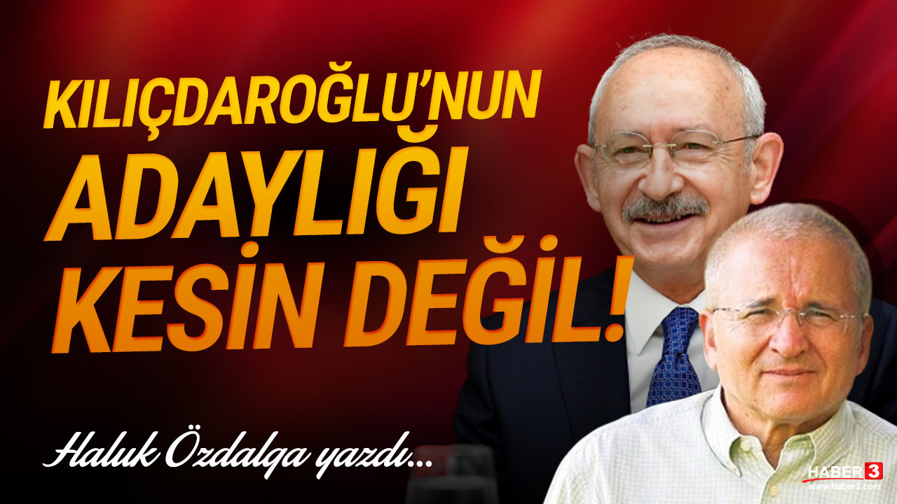 Haber3.com yazarı Haluk Özdalga yazdı: Kılıçdaroğlu’nun adaylığı kesin değil