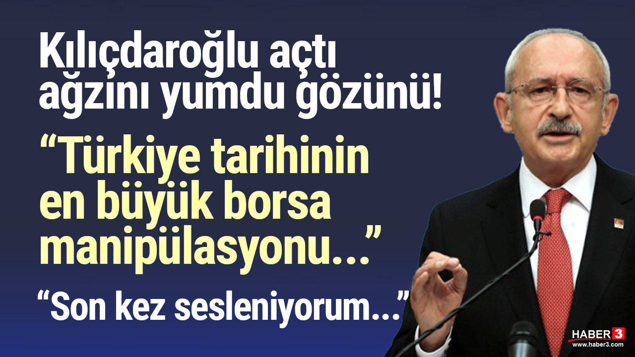 Kılıçdaroğlu ''Türkiye tarihinin en büyük borsa manipülasyonu'' diyerek SPK'ya seslendi