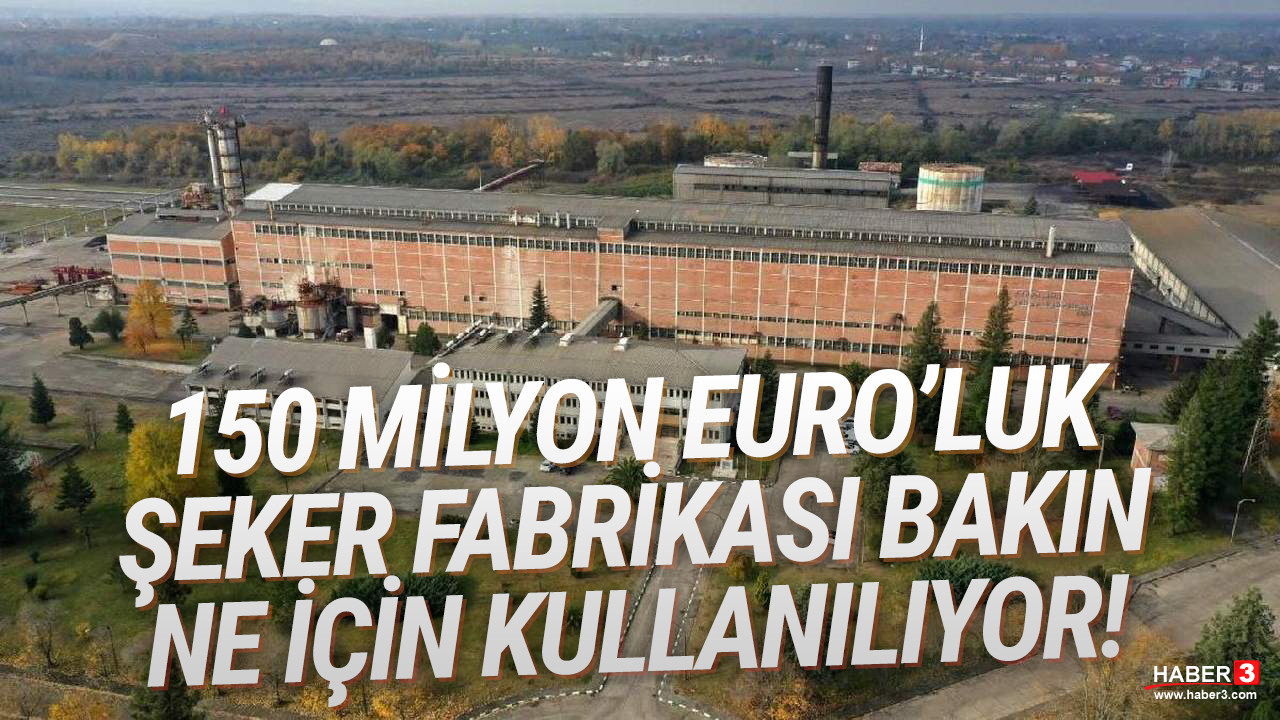 150 milyon euroluk şeker fabrikası bakın ne için kullanılıyor