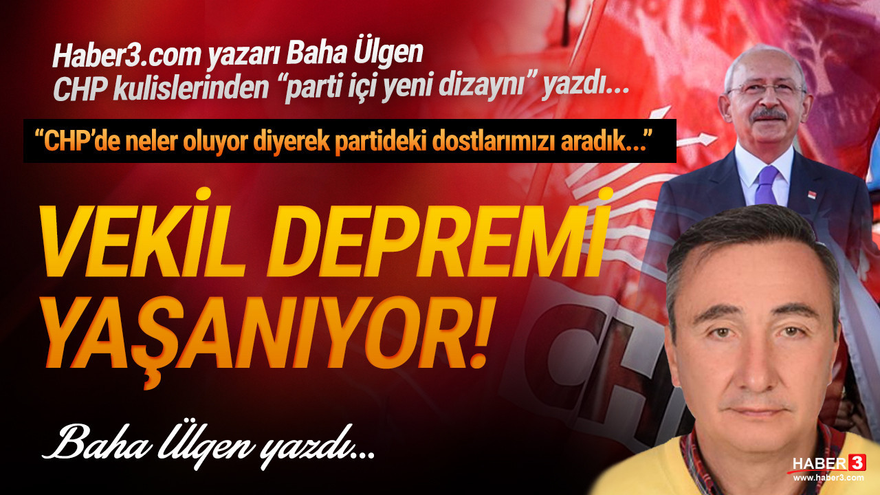 Haber3.com yazarı Baha Ülgen "CHP'de neler oluyor diyerek partideki dostlarımızı aradık" diyerek CHP kulislerinden "parti içi yeni dizaynı" yazdı: CHP'de vekil depremi... 