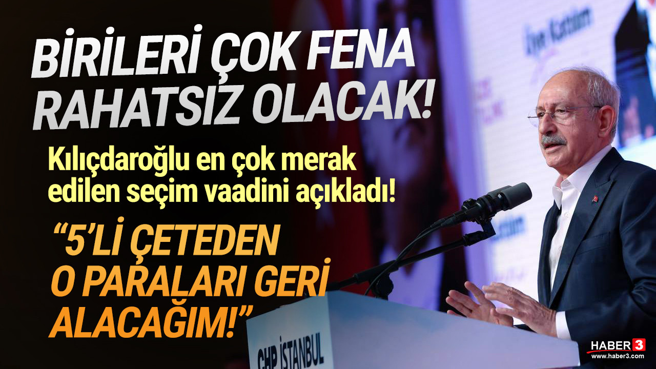 Kılıçdaroğlu: ''Beşli çetelerden bütün o paraları geri alacağım''