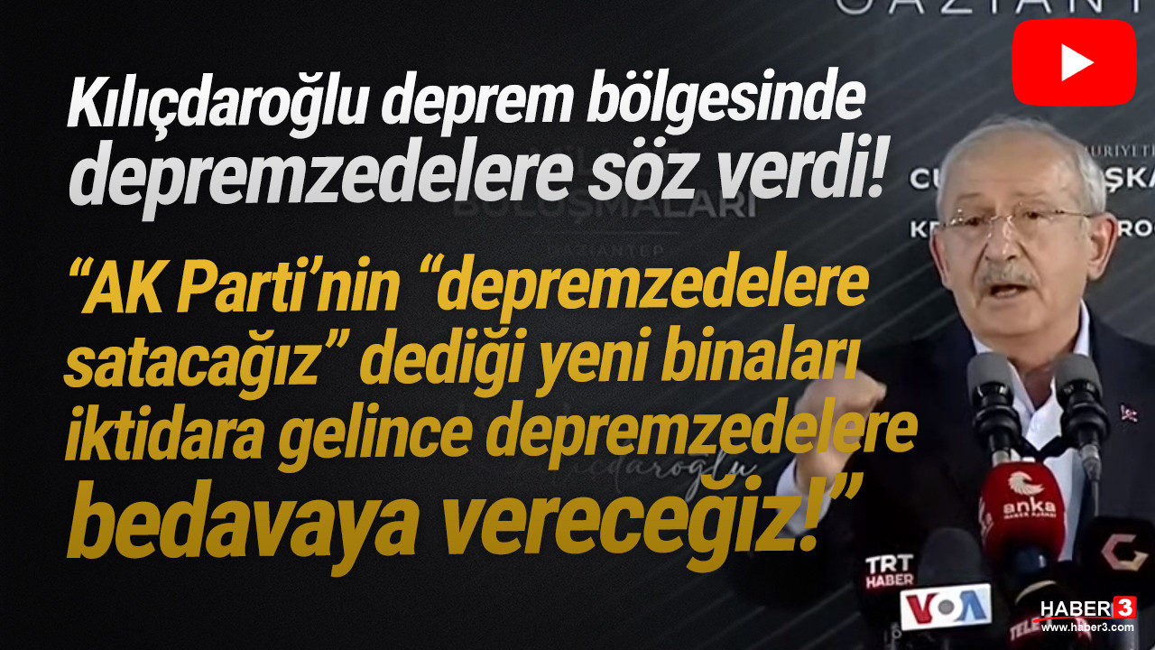 Kılıçdaroğlu depremzedelere söz verdi: ''O evleri bedavaya vereceğiz!''