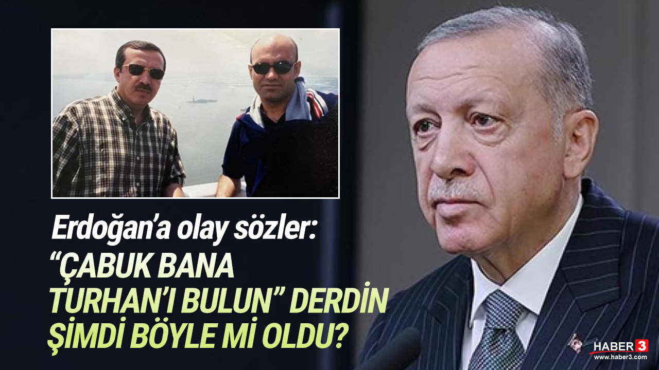 Turhan Çömez'den Erdoğan'a: ''Çabuk bana Turhan'ı bulun'' derdin şimdi böyle mi oldu?