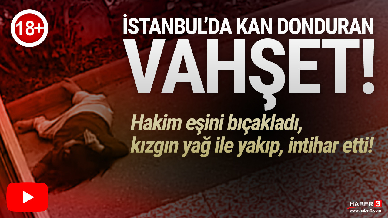 İstanbul'da vahşet! Bıçakladı, kızgın yağ döküp intihar etti
