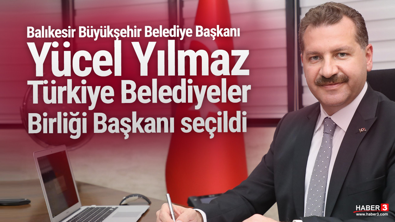 Balıkesir Büyükşehir Belediye Başkanı Yücel Yılmaz Türkiye Belediyeler Birliği Başkanı seçildi