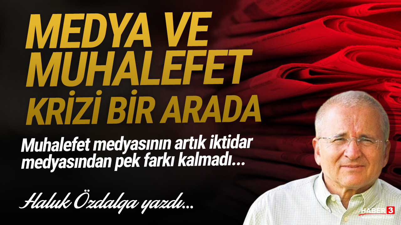 Haber3.com yazarı Haluk Özdalga yazdı: Medya ve muhalefet krizi bir arada