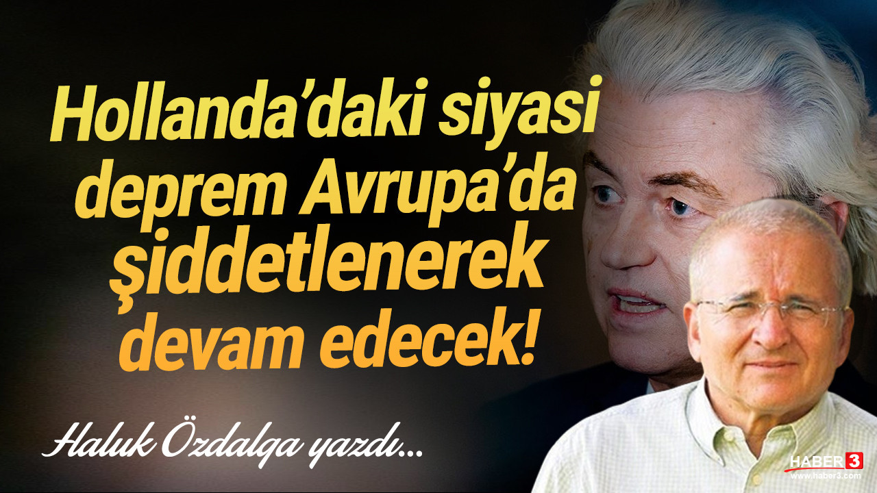 Haber3.com yazarı Haluk Özdalga yazdı: Hollanda’daki siyasi deprem Avrupa’da şiddetlenerek devam edecek