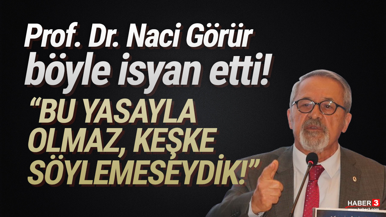 Prof. Dr. Naci Görür isyan etti: ''Söylediğime pişman oldum''