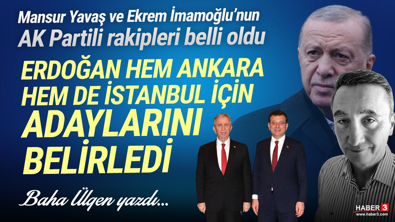 Haber3.com yazarı Baha Ülgen, AK Parti'nin yerel seçimde Ankara ve İstanbul Büyükşehir Belediye Başkanı adaylarının kim olduğunu açıkladı.