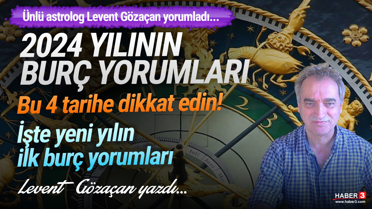 Haber3.com yazarı ünlü astrolog Levent Gözaçan'dan 2024 yılı burç yorumları... Bu 4 tarihe dikkat edin! İşte yeni yılın ilk burç yorumları...